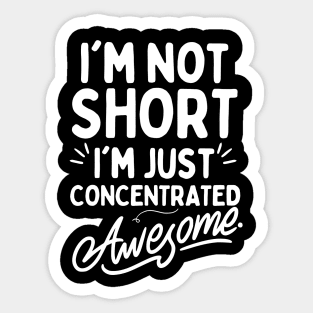 I'm Not Short I'm Just Concentrated Awesome Sticker